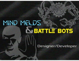 &
mind melds
BATTLE BOTS
Designer/Developer
 