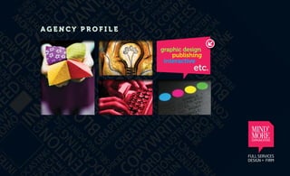 ageNcy profile

                 graphic design
                     publishing
                  interactive
                            etc.




                                   MIND*
                                   MORE
                                   communications
 