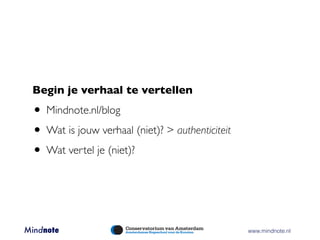 Begin je verhaal te vertellen

 • Mindnote.nl/blog
 • Wat is jouw verhaal (niet)? > authenticiteit
 • Wat vertel je (niet)...