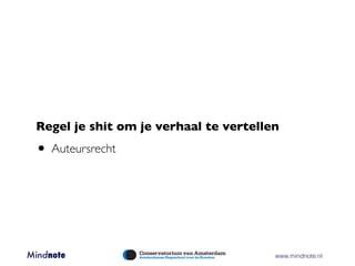 Regel je shit om je verhaal te vertellen

 • Auteursrecht



Mindnote 	   	    	   	     	     	     www.mindnote.nl
 