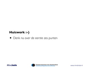 Huiswerk :-)

 • Denk na over de eerste zes punten



Mindnote 	   	     	     	      	      	   www.mindnote.nl
 