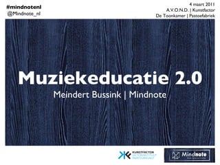 Muziekeducatie 2.0 Meindert Bussink | Mindnote 4 maart 2011 A.V.O.N.D. | Kunstfactor De Toonkamer | Pastoefabriek #mindnotenl @Mindnote_nl 