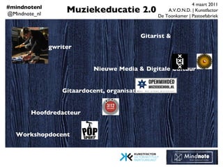 Muziekeducatie 2.0 Gitarist & singer/songwriter  Nieuwe Media & Digitale Cultuur Gitaardocent, organisator Hoofdredacteur ...