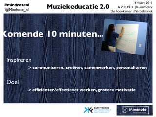 Muziekeducatie 2.0 Komende 10 minuten... Inspireren > communiceren, creëren, samenwerken, personaliseren Doel >   efficiën...