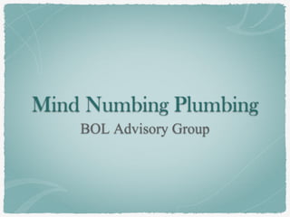 Mind Numbing Plumbing
BOL Advisory Group
 