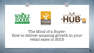 The Mind of a Buyer: 
How to deliver amazing growth to your 
retail sales in 2015 
M 
 