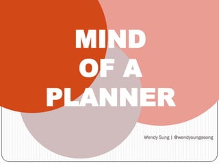 MIND
  OF A
PLANNER
     Wendy Sung | @wendysungasong
 