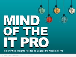 1 | The Mind of the IT Pro Research, 2017 | UBM Tech 2017; All rights reserved
Gain Critical Insights Needed To Engage the Modern IT Pro
 