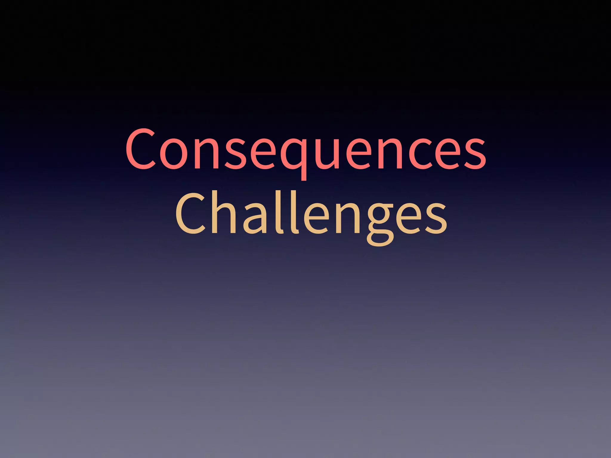 Consequences
Challenges
 