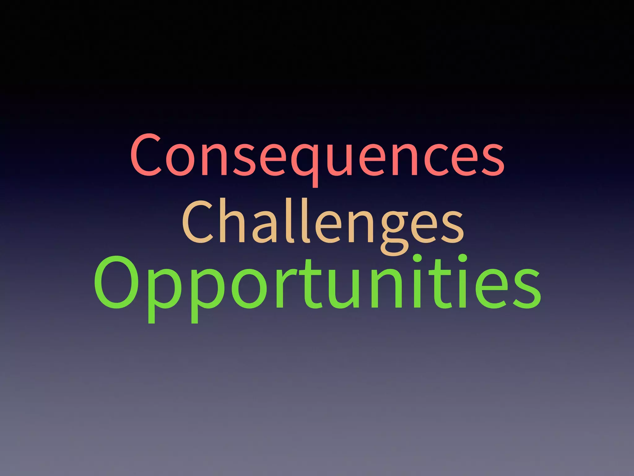 Consequences
Opportunities
Challenges
 