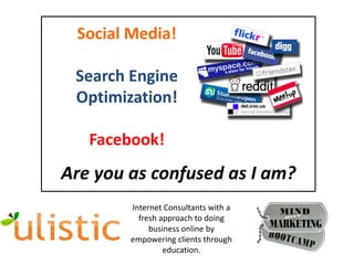 Social Media! Search Engine Optimization! Facebook! Are you as confused as I am? Internet Consultants with a fresh approach to doing business online by empowering clients through education. 