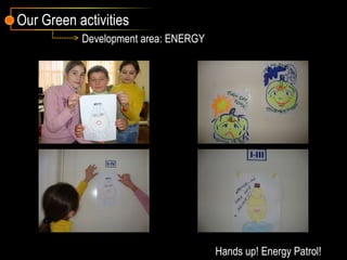 Hands up! Energy Patrol! Development area: ENERGY Our Green activities 