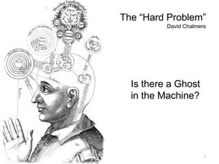 The “Hard Problem”
David Chalmers
Is there a Ghost
in the Machine?
1
 