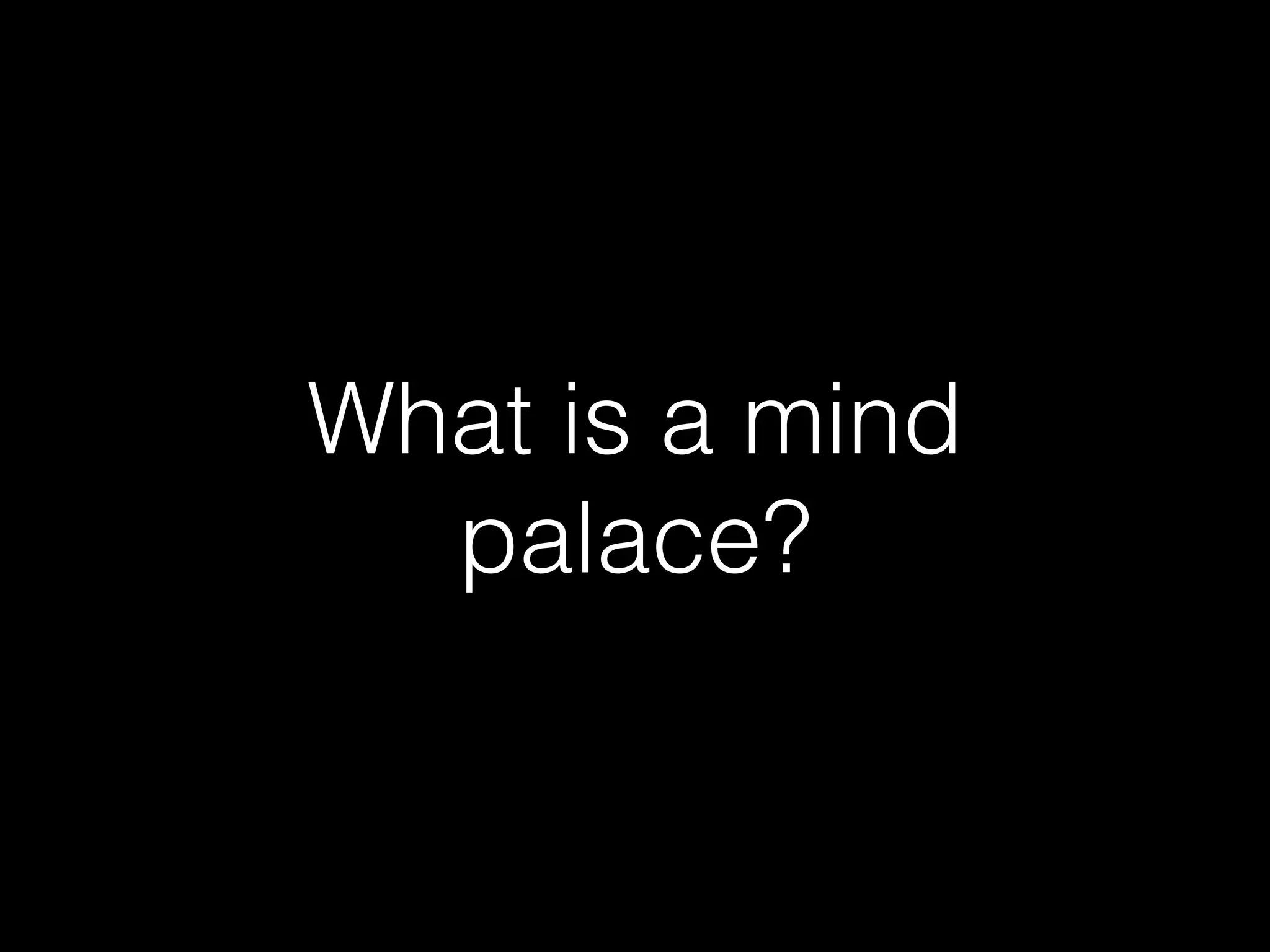 What is a mind
palace?
 