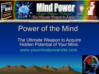 Power of the Mind The Ultimate Weapon to Acquire Hidden Potential of Your Mind. www.yourmindpowersite.com   