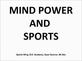Sports Wing, B.K. Academy, Gyan Sarovar, Mt Abu MIND POWER AND  SPORTS 