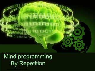 Mind programming
  By Repetition
        Amir Saif
 amirsaiftaz@gmail.com
 