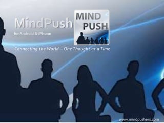 Connecting the World – One Thought at a Time




                                               www.mindpushers.com
 