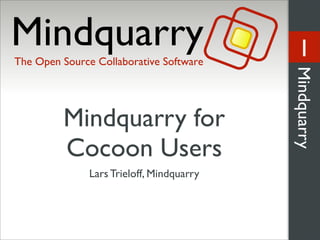 1




                              Mindquarry
Mindquarry for
Cocoon Users
  Lars Trieloff, Mindquarry
