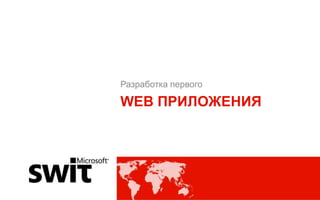 Разработка первого

WEB ПРИЛОЖЕНИЯ




                     @dmytromindra #msswit
 