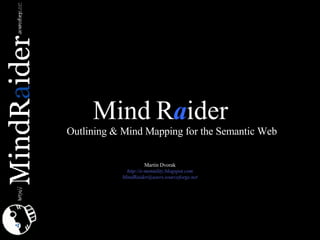 Mind R a ider <ul><ul><li>Outlining & Mind Mapping for the Semantic Web </li></ul></ul>Martin Dvorak http://e-mentality.bl...