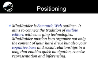 Positioning <ul><li>MindRaider is  Semantic Web  outliner. It aims to connect the tradition of  outline editors  with emer...