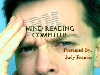 MIND READING
  COMPUTER

         Presented By,
          Judy Francis
 