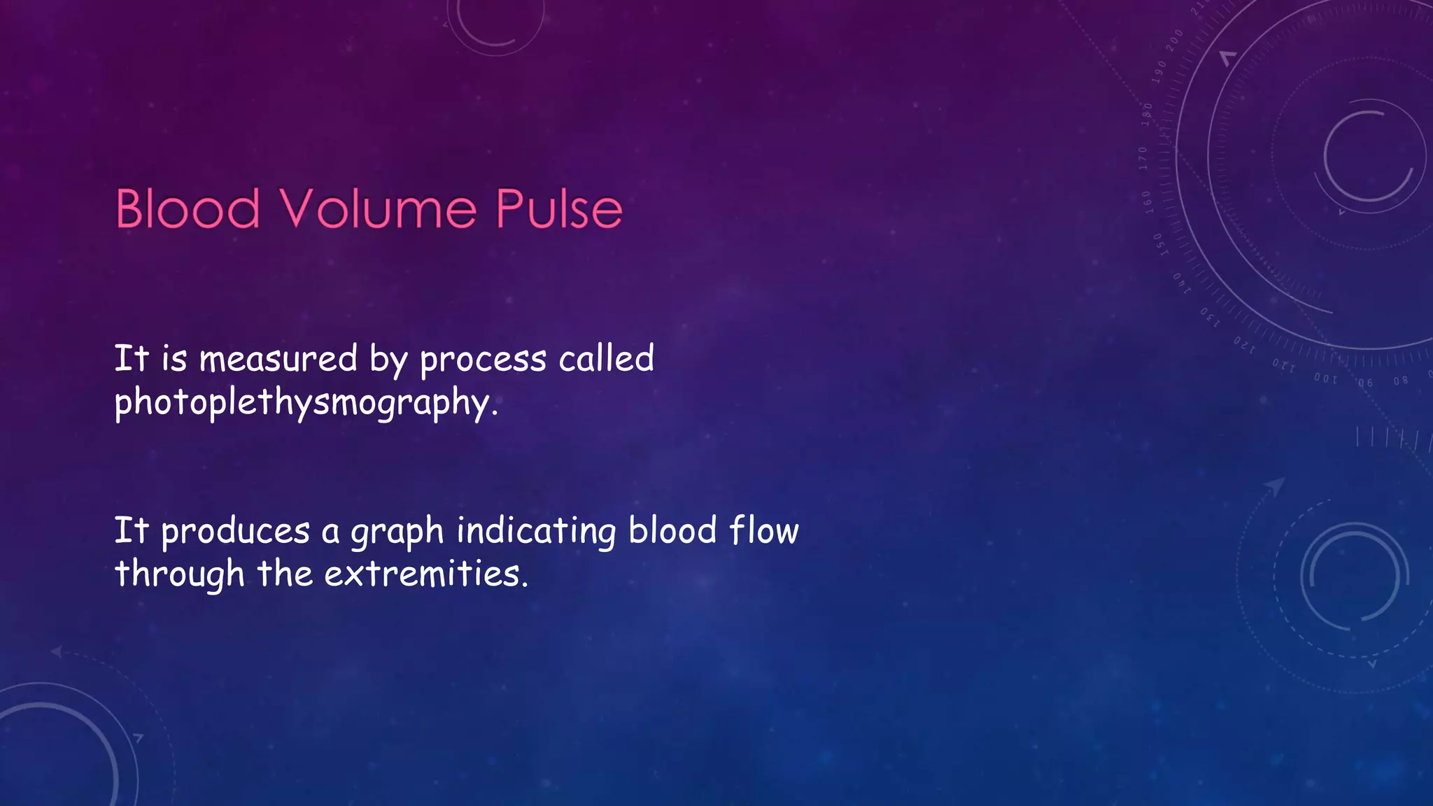 It is measured by process called
photoplethysmography.
It produces a graph indicating blood flow
through the extremities.
 