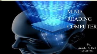 MIND
READING
COMPUTER
By,
Anushri S. Patil
(2012BIT046)
 