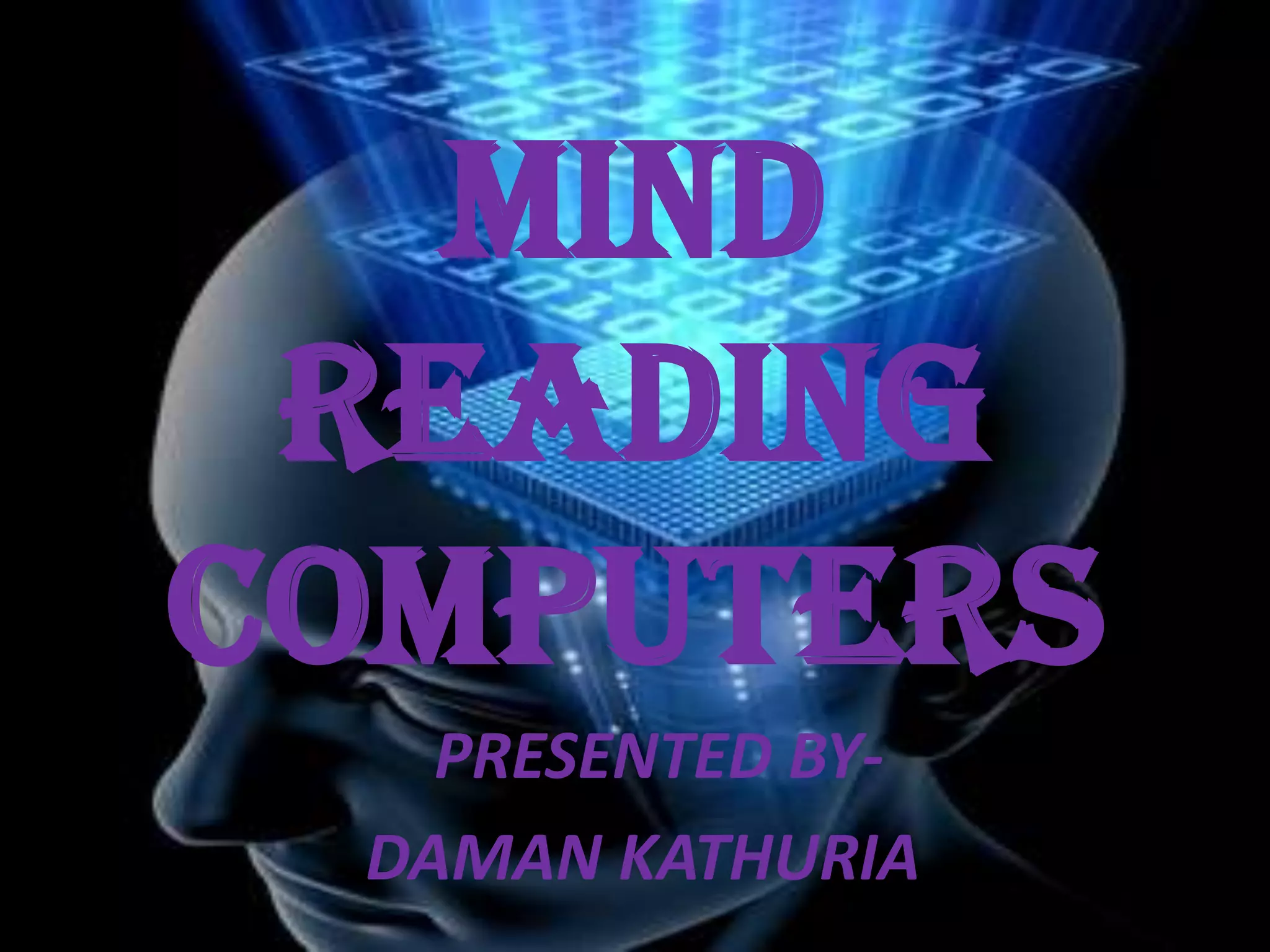 MIND
READING
COMPUTERS
PRESENTED BYDAMAN KATHURIA

 