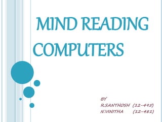 MIND READING
COMPUTERS
BY
R.SANTHOSH (12-495)
N.VINITHA (12-481)
 