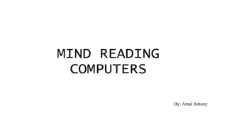 MIND READING
COMPUTERS
By: Amal Antony
 