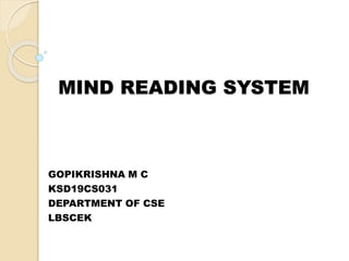 MIND READING SYSTEM
GOPIKRISHNA M C
KSD19CS031
DEPARTMENT OF CSE
LBSCEK
 