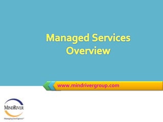 www.mindrivergroup.com Managed Services Overview 