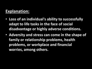 • Loss of an individual's ability to successfully
adapt to life tasks in the face of social
disadvantage or highly adverse...