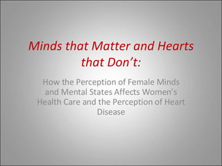 Minds that Matter and Hearts that Don’t: How the Perception of Female Minds and Mental States Affects Women’s Health Care and the Perception of Heart Disease 
