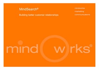 MindSearch®
                                           Building better customer relationships
© MindWorks Marketing Communication 2012
 