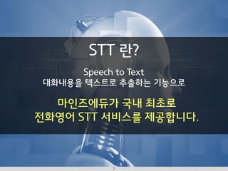 I B Z A C A D E M Y3
STT 란?
Speech to Text
대화내용을 텍스트로 추출하는 기능으로
마인즈에듀가 국내 최초로
전화영어 STT 서비스를 제공합니다.
 