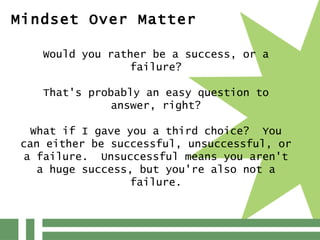 Mindset Over Matter Would you rather be a success, or a failure?   That's probably an easy question to answer, right?   Wh...