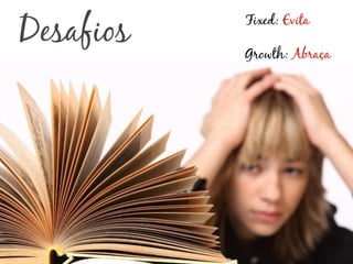 Desafios   Fixed: Evita

           Growth: Abraça
 
