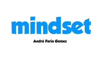mindset
 André Faria Gomes
 