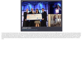 JANUARY 2014
POSSIBLY THE WORST DAY OF MY ADULT LIFE
So here are some pictures of me from this past January. I was competing for first place in a national business plan competition for women vets, and I’d made it to the final round. I KNEW I was going home with a check. This picture shows me pitching my business to
a room full of maybe 100 women who didn’t know me or my business. I had 90 seconds to convince them that they should vote for me to win the top prize. I got up there, took a deep breath and — I choked. I started talking about how I wanted to be the Oprah of
the outdoors, yelling about free trips. I might have mentioned a campfire, I can’t remember. But whatever I said, people had no idea what I was talking about. In the end, I got third place, which to me, was exactly the same thing as last place. I know - kind of snotty.
But winning the $10,000 was the best thing that ever happened to me — and not because of the reason you think. It was because I failed, spectacularly. A LOT of hard work got me into that competition, RIGHT UP UNTIL the final round. I prepared for months for
the second-to-last presentation. But when it came to that last 90 seconds, I thought, “Man, I’ve got this nailed. I don’t need to practice. I don’t need to run this by anyone. I’ll just stand up there and talk about Oprah, and everyone will vote for me.” Wow, was I
wrong.
 
