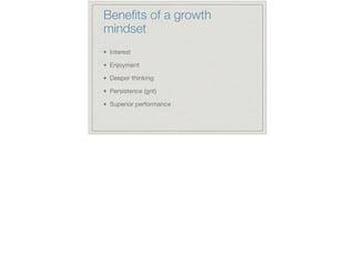 Beneﬁts of a growth
mindset
Interest

Enjoyment

Deeper thinking

Persistence (grit)

Superior performance
 