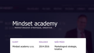 Mindset academy― MARKETINGOVÁ STRATEGIE, KREATIVA
KLIENT
Mindset academy s.r.o.
REALIZACE
2014-2016
NAŠE PRÁCE
Marketingová strategie,
kreativa
 