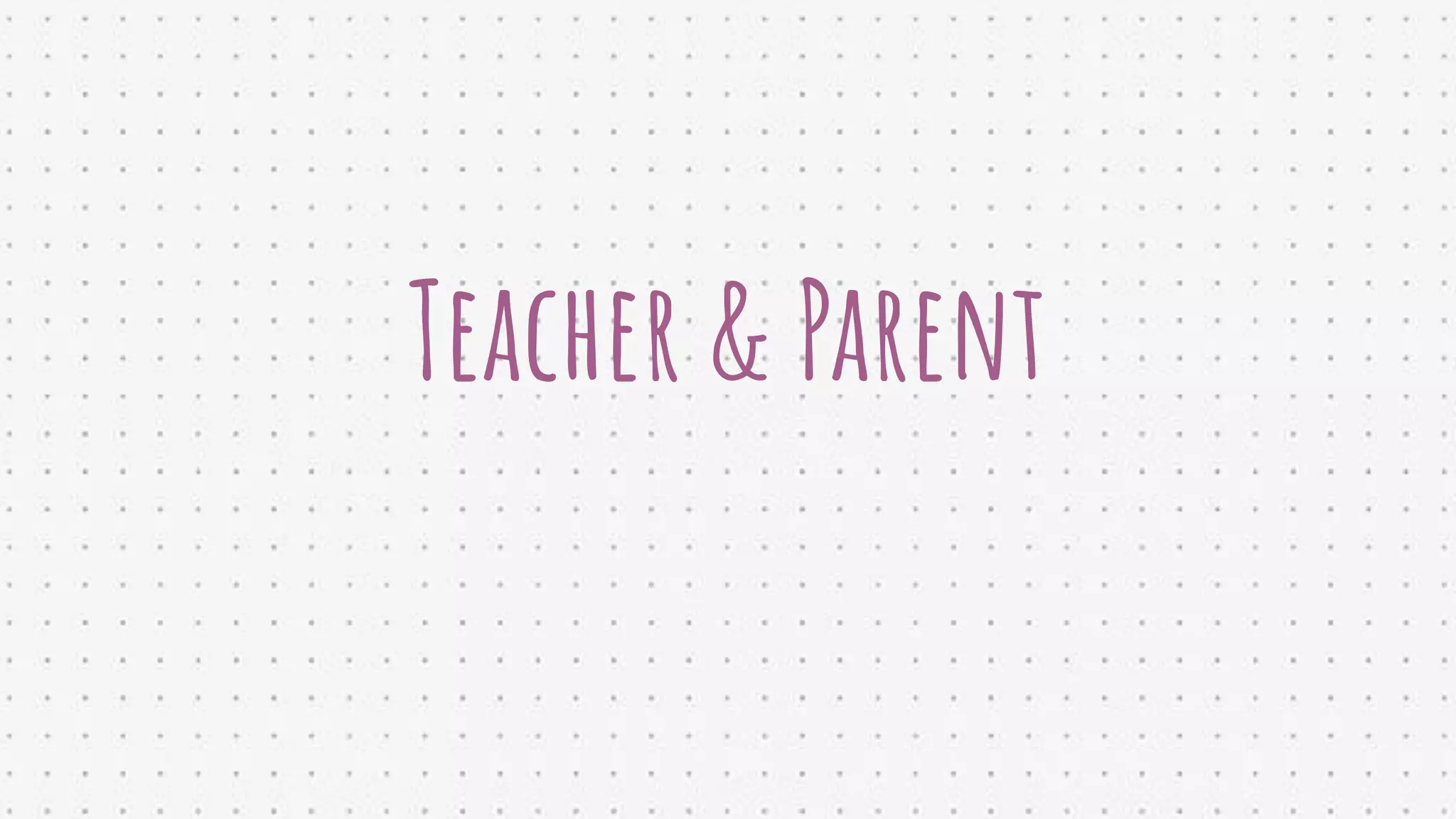 Teacher & Parent
 