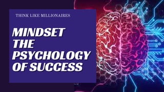 MINDSET
MINDSET
THE
THE
PSYCHOLOGY
PSYCHOLOGY
OF SUCCESS
OF SUCCESS
THINK LIKE MILLIONAIRES
















 