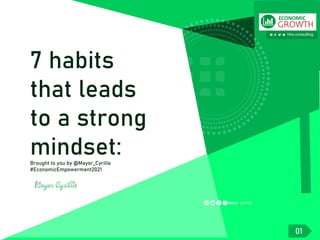 7 habits
that leads
to a strong
mindset:
Brought to you by @Mayor_Cyrille
#EconomicEmpowerment2021
Mayor Cyrille
01
 