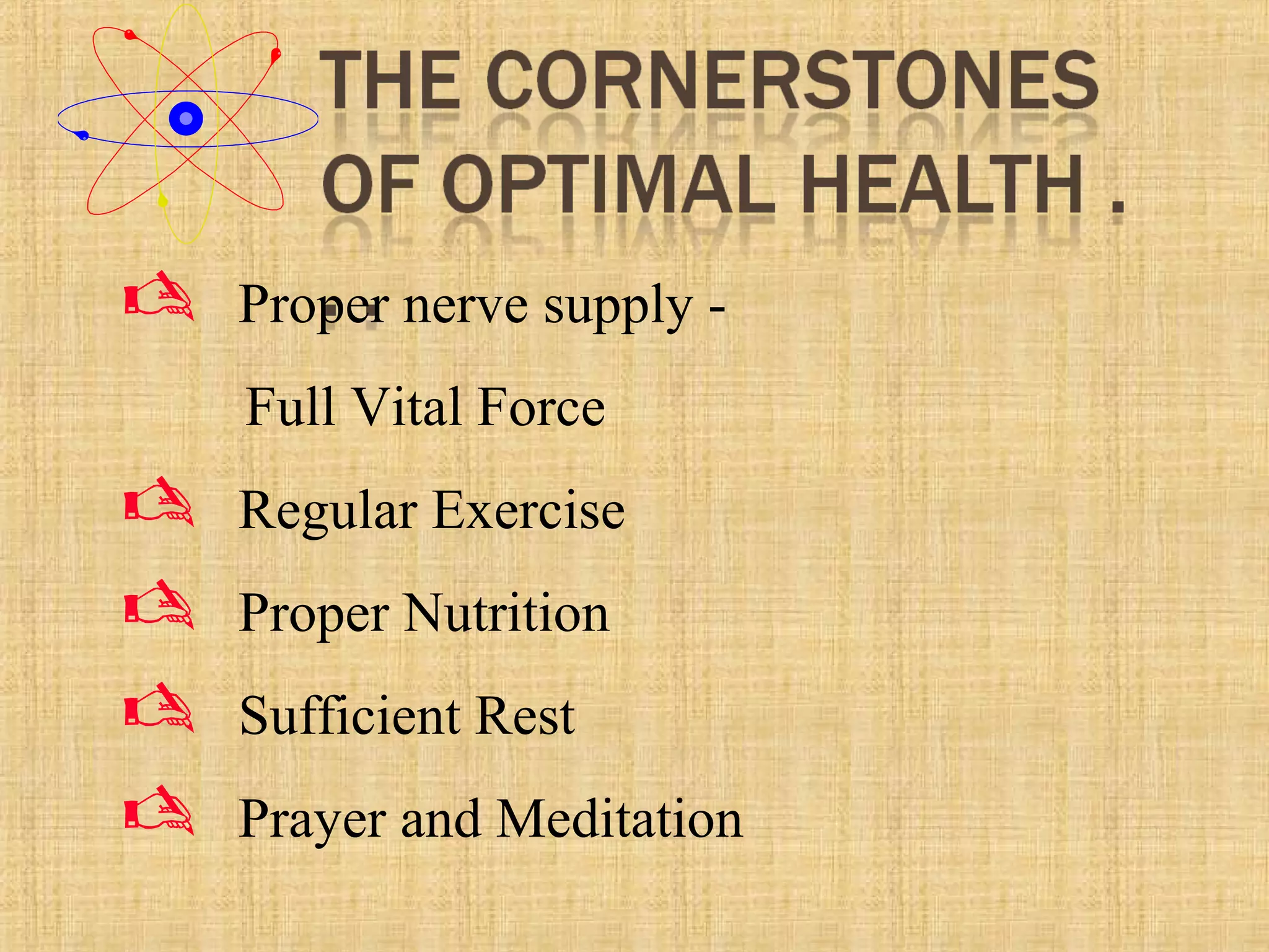  Proper nerve supply -
Full Vital Force
 Regular Exercise
 Proper Nutrition
 Sufficient Rest
 Prayer and Meditation
 