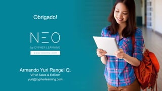 Armando Yuri Rangel Q.
VP of Sales & EdTech
yuri@cypherlearning.com
Obrigado!
 