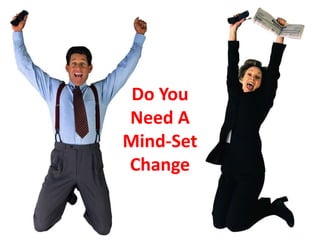 Do You
Need A
Mind-Set
Change
 